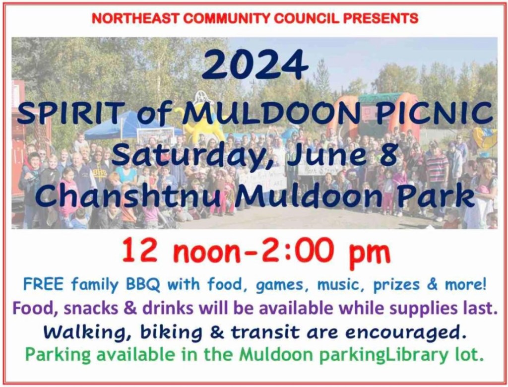 Northeast Community Council presents Spirit of Muldoon Picnic, Saturday, June 8, 2024, Chanshtnu Muldoon Park 12 noon – 2:00 p.m. FREE family BBQ with food, games, music, prizes & more! Food, snacks & drinks will be available while supplies last. Walking, biking & transit are encourages. Parking available in the Muldoon Library parking lot.